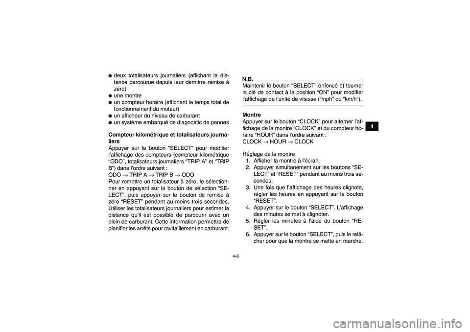 YAMAHA GRIZZLY 700 2010  Notices Demploi (in French) 4-6
4
deux totalisateurs journaliers (affichant la dis-
tance parcourue depuis leur dernière remise à
zéro)une montreun compteur horaire (affichant le temps total de
fonctionnement du moteur)un