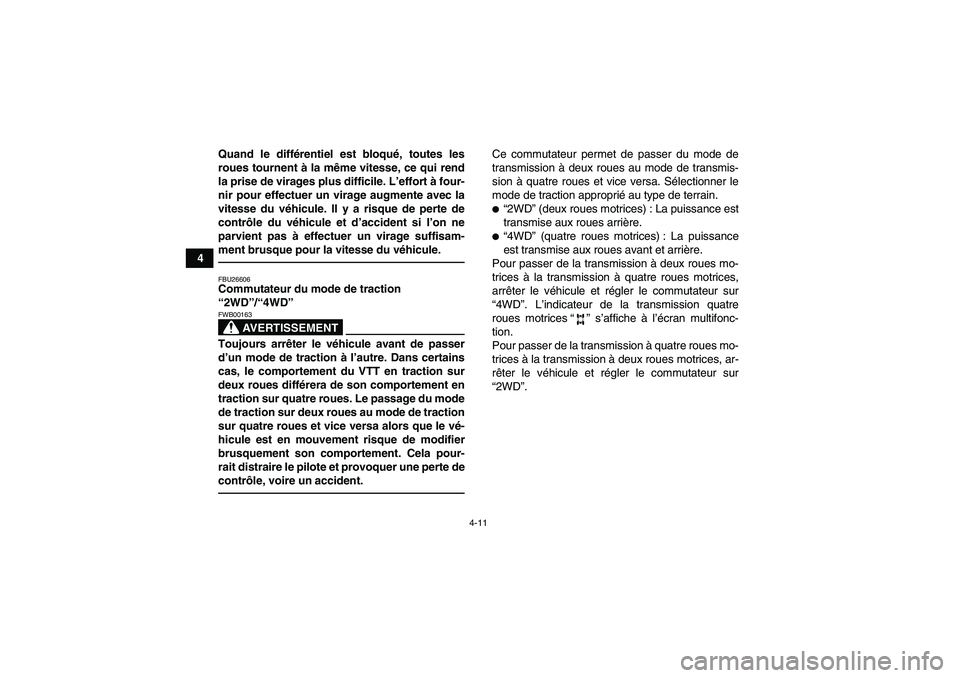 YAMAHA GRIZZLY 700 2010  Notices Demploi (in French) 4-11
4Quand le différentiel est bloqué, toutes les
roues tournent à la même vitesse, ce qui rend
la prise de virages plus difficile. L’effort à four-
nir pour effectuer un virage augmente avec 