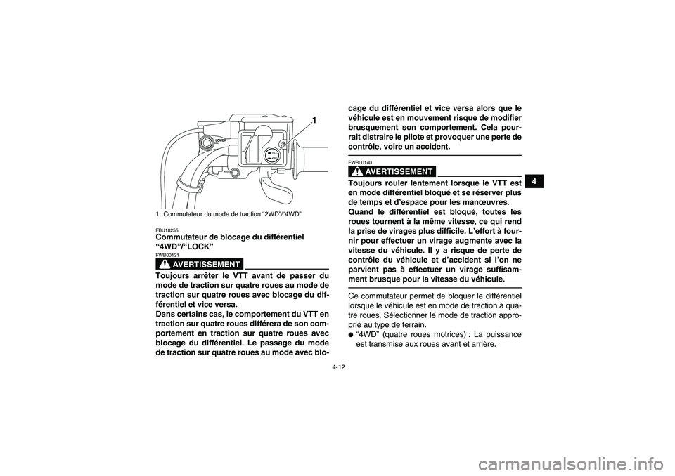 YAMAHA GRIZZLY 700 2010  Notices Demploi (in French) 4-12
4
FBU18255Commutateur de blocage du différentiel 
“4WD”/“LOCK” 
AVERTISSEMENT
FWB00131Toujours arrêter le VTT avant de passer du
mode de traction sur quatre roues au mode de
traction su