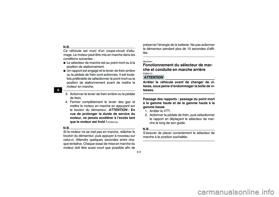 YAMAHA GRIZZLY 700 2010  Notices Demploi (in French) 6-2
6
N.B.Ce véhicule est muni d’un coupe-circuit d’allu-
mage. Le moteur peut être mis en marche dans les
conditions suivantes :Le sélecteur de marche est au point mort ou à la
position de s