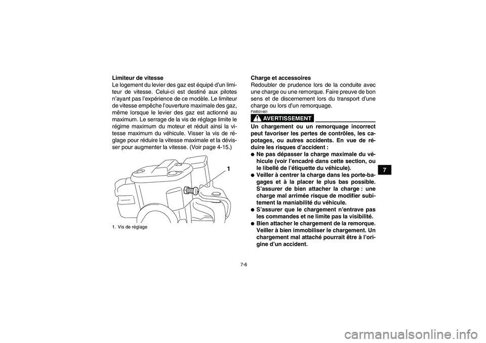 YAMAHA GRIZZLY 700 2010  Notices Demploi (in French) 7-6
7 Limiteur de vitesse
Le logement du levier des gaz est équipé d’un limi-
teur de vitesse. Celui-ci est destiné aux pilotes
n’ayant pas l’expérience de ce modèle. Le limiteur
de vitesse