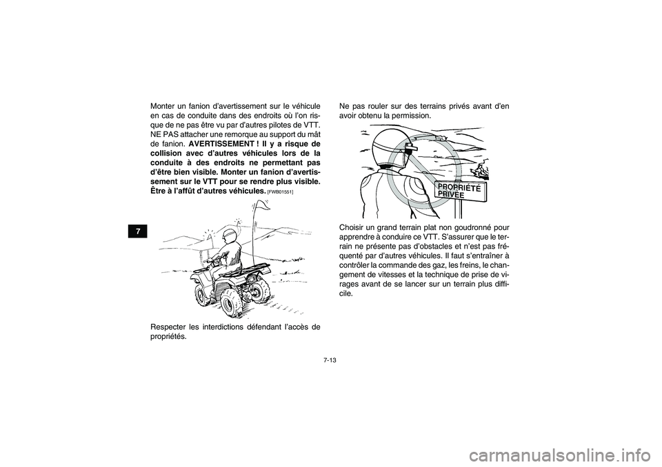 YAMAHA GRIZZLY 700 2010  Notices Demploi (in French) 7-13
7Monter un fanion d’avertissement sur le véhicule
en cas de conduite dans des endroits où l’on ris-
que de ne pas être vu par d’autres pilotes de VTT.
NE PAS attacher une remorque au sup