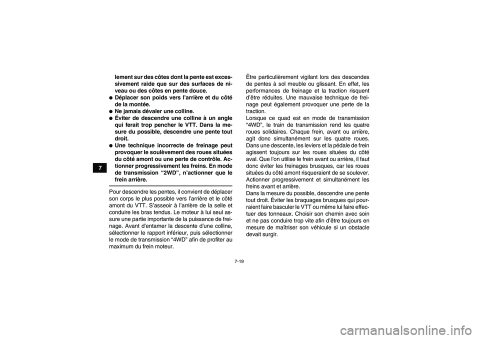 YAMAHA GRIZZLY 700 2010  Notices Demploi (in French) 7-19
7lement sur des côtes dont la pente est exces-
sivement raide que sur des surfaces de ni-
veau ou des côtes en pente douce.
Déplacer son poids vers l’arrière et du côté
de la montée.Ne
