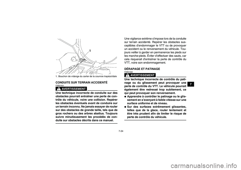 YAMAHA GRIZZLY 700 2010  Notices Demploi (in French) 7-24
7 CONDUITE SUR TERRAIN ACCIDENTÉ
AVERTISSEMENT
FWB01651Une technique incorrecte de conduite sur des
obstacles pourrait entraîner une perte de con-
trôle du véhicule, voire une collision. Rep