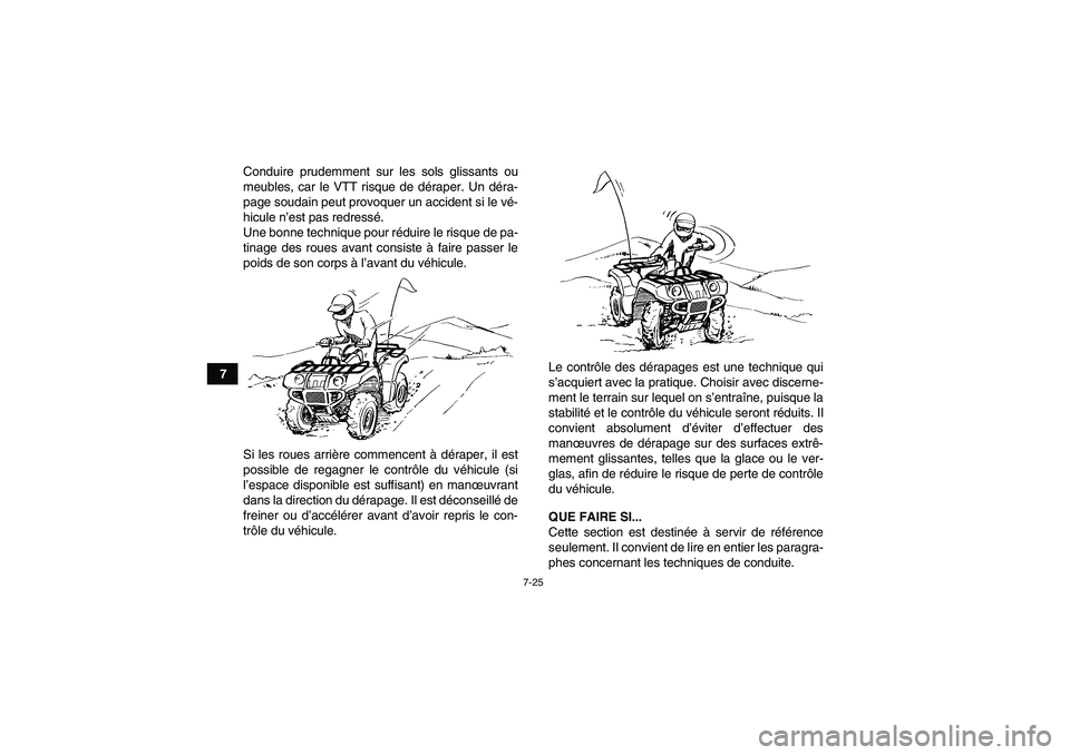 YAMAHA GRIZZLY 700 2010 Notices Demploi (in French) 7-25
7Conduire prudemment sur les sols glissants ou
meubles, car le VTT risque de déraper. Un déra-
page soudain peut provoquer un accident si le vé-
hicule n’est pas redressé.
Une bonne techniq YAMAHA GRIZZLY 700 2010 Notices Demploi (in French) 7-25
7Conduire prudemment sur les sols glissants ou
meubles, car le VTT risque de déraper. Un déra-
page soudain peut provoquer un accident si le vé-
hicule n’est pas redressé.
Une bonne techniq
