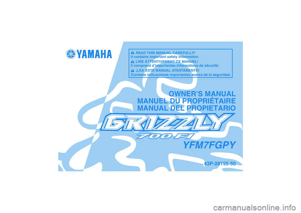 YAMAHA GRIZZLY 700 2009  Owners Manual YFM7FGPY
OWNER’S MANUAL
MANUEL DU PROPRIÉTAIRE
MANUAL DEL PROPIETARIO
43P-28199-60
READ THIS MANUAL CAREFULLY!
It contains important safety information.
LIRE ATTENTIVEMENT CE MANUEL!
Il comprend d�