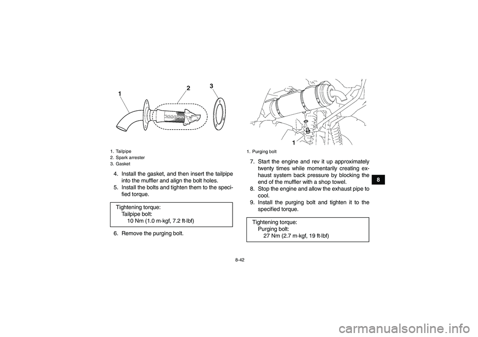 YAMAHA GRIZZLY 700 2009  Owners Manual 8-42
8 4. Install the gasket, and then insert the tailpipe
into the muffler and align the bolt holes.
5. Install the bolts and tighten them to the speci-
fied torque.
6. Remove the purging bolt.7. Sta