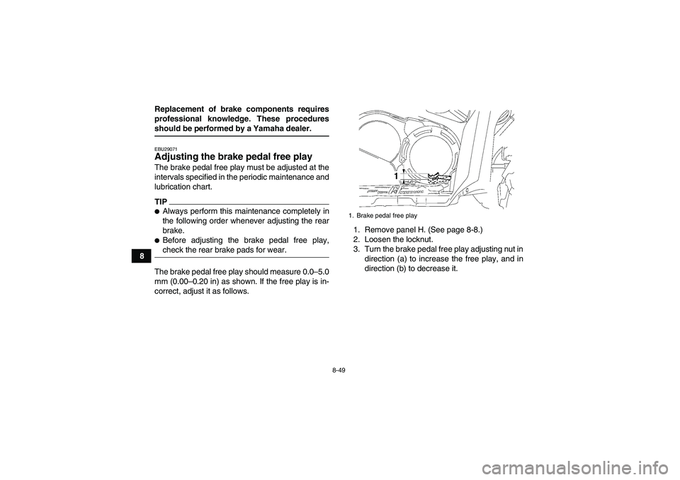 YAMAHA GRIZZLY 700 2009  Owners Manual 8-49
8Replacement of brake components requires
professional knowledge. These procedures
should be performed by a Yamaha dealer.EBU29071Adjusting the brake pedal free play The brake pedal free play mus