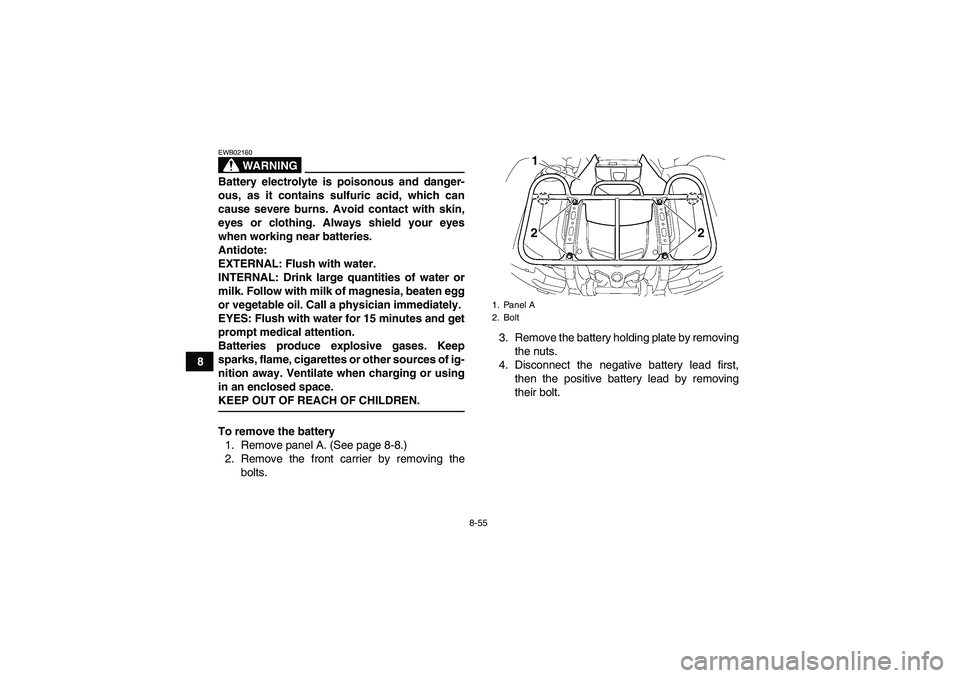 YAMAHA GRIZZLY 700 2009  Owners Manual 8-55
8
WARNING
EWB02160Battery electrolyte is poisonous and danger-
ous, as it contains sulfuric acid, which can
cause severe burns. Avoid contact with skin,
eyes or clothing. Always shield your eyes
