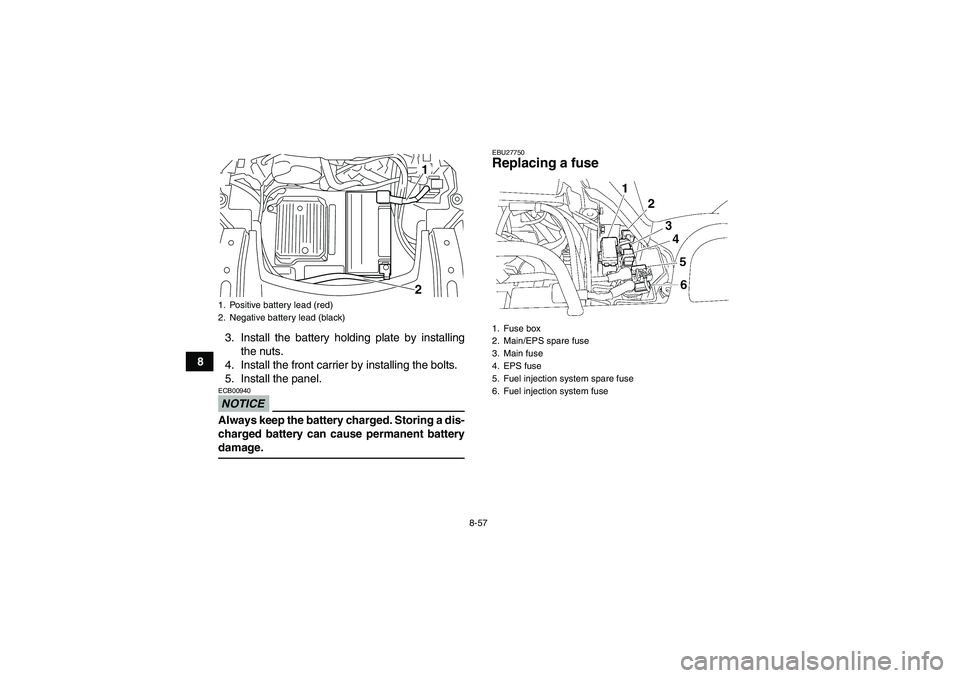YAMAHA GRIZZLY 700 2009  Owners Manual 8-57
83. Install the battery holding plate by installing
the nuts.
4. Install the front carrier by installing the bolts.
5. Install the panel.
NOTICEECB00940Always keep the battery charged. Storing a 