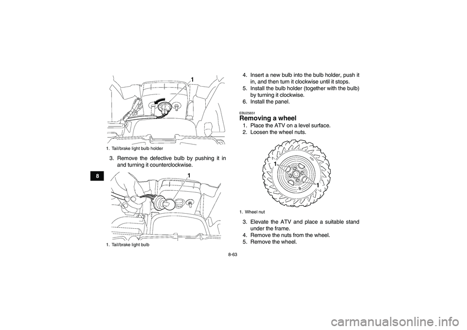 YAMAHA GRIZZLY 700 2009  Owners Manual 8-63
83. Remove the defective bulb by pushing it in
and turning it counterclockwise.4. Insert a new bulb into the bulb holder, push it
in, and then turn it clockwise until it stops.
5. Install the bul