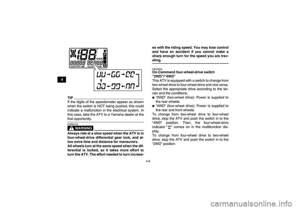 YAMAHA GRIZZLY 700 2009 Owners Guide 4-9
4
TIPIf the digits of the speedometer appear as shown
when the switch is NOT being pushed, this could
indicate a malfunction in the electrical system. In
this case, take the ATV to a Yamaha dealer YAMAHA GRIZZLY 700 2009 Owners Guide 4-9
4
TIPIf the digits of the speedometer appear as shown
when the switch is NOT being pushed, this could
indicate a malfunction in the electrical system. In
this case, take the ATV to a Yamaha dealer