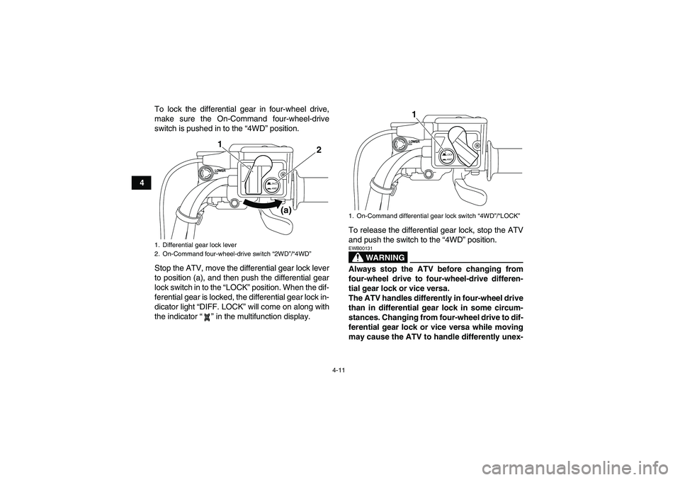 YAMAHA GRIZZLY 700 2009 Owners Guide 4-11
4To lock the differential gear in four-wheel drive,
make sure the On-Command four-wheel-drive
switch is pushed in to the “4WD” position.
Stop the ATV, move the differential gear lock lever
to YAMAHA GRIZZLY 700 2009 Owners Guide 4-11
4To lock the differential gear in four-wheel drive,
make sure the On-Command four-wheel-drive
switch is pushed in to the “4WD” position.
Stop the ATV, move the differential gear lock lever
to