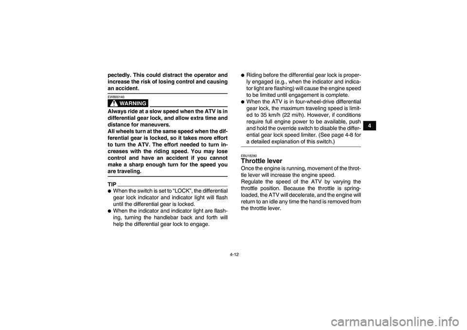YAMAHA GRIZZLY 700 2009 Owners Guide 4-12
4 pectedly. This could distract the operator and
increase the risk of losing control and causing
an accident.
WARNING
EWB00140Always ride at a slow speed when the ATV is in
differential gear lock YAMAHA GRIZZLY 700 2009 Owners Guide 4-12
4 pectedly. This could distract the operator and
increase the risk of losing control and causing
an accident.
WARNING
EWB00140Always ride at a slow speed when the ATV is in
differential gear lock