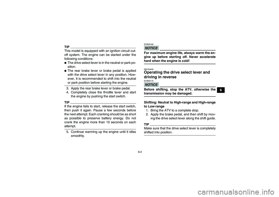 YAMAHA GRIZZLY 700 2009 Workshop Manual 6-2
6
TIPThis model is equipped with an ignition circuit cut-
off system. The engine can be started under the
following conditions:The drive select lever is in the neutral or park po-
sition.The rea