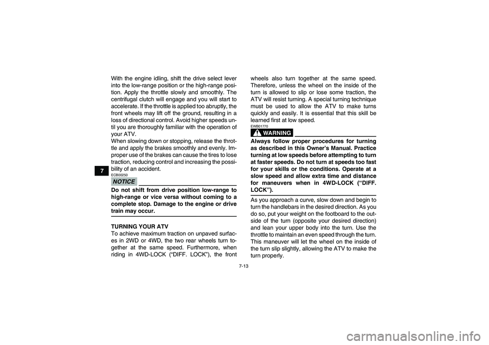 YAMAHA GRIZZLY 700 2009 Manual PDF 7-13
7With the engine idling, shift the drive select lever
into the low-range position or the high-range posi-
tion. Apply the throttle slowly and smoothly. The
centrifugal clutch will engage and you YAMAHA GRIZZLY 700 2009 Manual PDF 7-13
7With the engine idling, shift the drive select lever
into the low-range position or the high-range posi-
tion. Apply the throttle slowly and smoothly. The
centrifugal clutch will engage and you