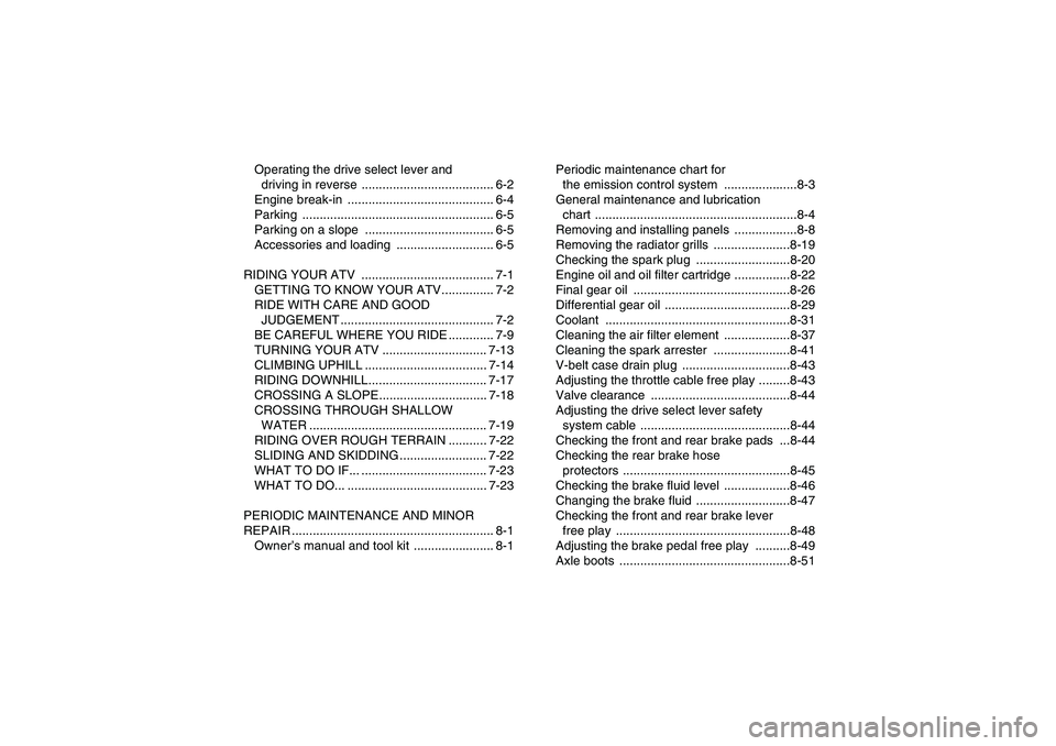 YAMAHA GRIZZLY 700 2009  Owners Manual Operating the drive select lever and 
driving in reverse  ...................................... 6-2
Engine break-in  .......................................... 6-4
Parking ...........................