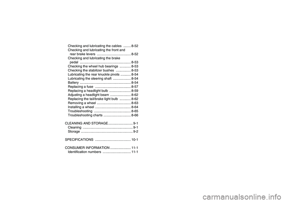 YAMAHA GRIZZLY 700 2009  Owners Manual Checking and lubricating the cables  ........ 8-52
Checking and lubricating the front and 
rear brake levers  .................................... 8-52
Checking and lubricating the brake 
pedal ......