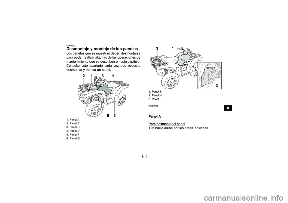 YAMAHA GRIZZLY 700 2009  Manuale de Empleo (in Spanish) 8-10
8
SBU23090Desmontaje y montaje de los paneles Los paneles que se muestran deben desmontarse
para poder realizar algunas de las operaciones de
mantenimiento que se describen en este capítulo.
Con