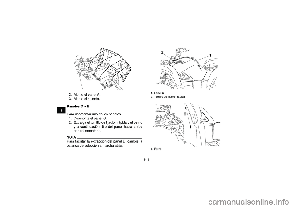 YAMAHA GRIZZLY 700 2009  Manuale de Empleo (in Spanish) 8-15
82. Monte el panel A.
3. Monte el asiento.
Paneles D y E
Para desmontar uno de los paneles
1. Desmonte el panel C.
2. Extraiga el tornillo de fijación rápida y el perno
y a continuación, tire 