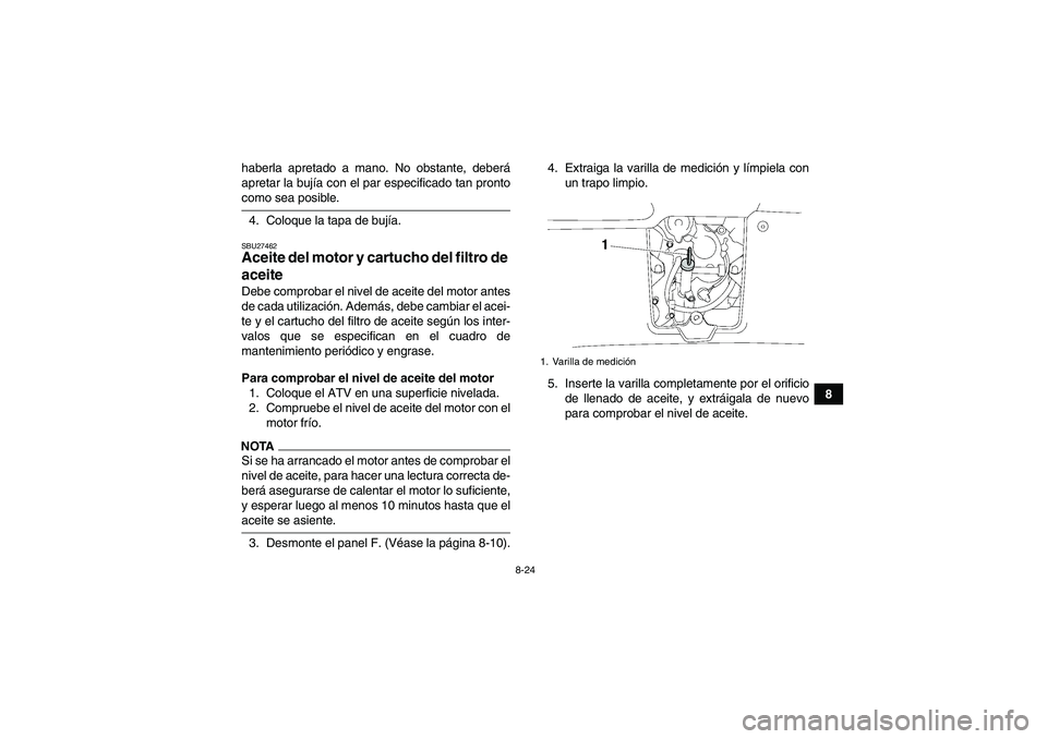 YAMAHA GRIZZLY 700 2009  Manuale de Empleo (in Spanish) 8-24
8 haberla apretado a mano. No obstante, deberá
apretar la bujía con el par especificado tan pronto
como sea posible.
4. Coloque la tapa de bujía.SBU27462Aceite del motor y cartucho del filtro 
