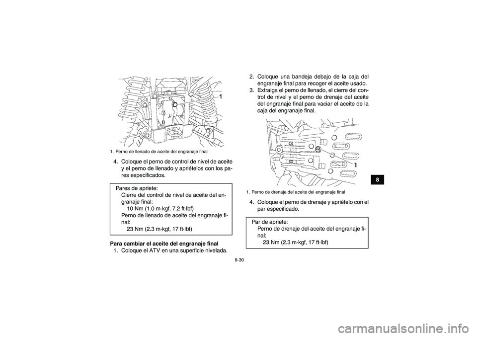 YAMAHA GRIZZLY 700 2009  Manuale de Empleo (in Spanish) 8-30
8 4. Coloque el perno de control de nivel de aceite
y el perno de llenado y apriételos con los pa-
res especificados.
Para cambiar el aceite del engranaje final
1. Coloque el ATV en una superfic