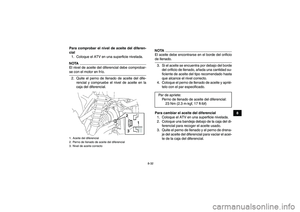 YAMAHA GRIZZLY 700 2009  Manuale de Empleo (in Spanish) 8-32
8 Para comprobar el nivel de aceite del diferen-
cial
1. Coloque el ATV en una superficie nivelada.
NOTAEl nivel de aceite del diferencial debe comprobar-se con el motor en frío.
2. Quite el per