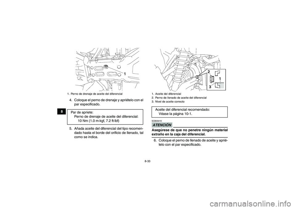YAMAHA GRIZZLY 700 2009  Manuale de Empleo (in Spanish) 8-33
84. Coloque el perno de drenaje y apriételo con el
par especificado.
5. Añada aceite del diferencial del tipo recomen-
dado hasta el borde del orificio de llenado, tal
como se indica.
ATENCIÓN