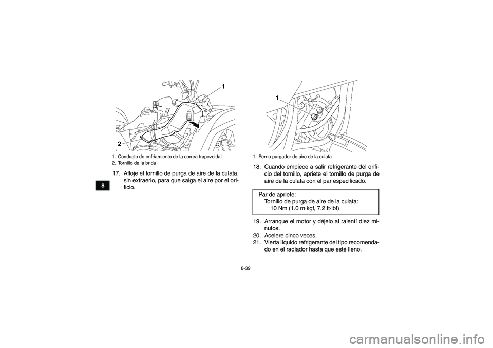 YAMAHA GRIZZLY 700 2009  Manuale de Empleo (in Spanish) 8-39
817. Afloje el tornillo de purga de aire de la culata,
sin extraerlo, para que salga el aire por el ori-
ficio.18. Cuando empiece a salir refrigerante del orifi-
cio del tornillo, apriete el torn