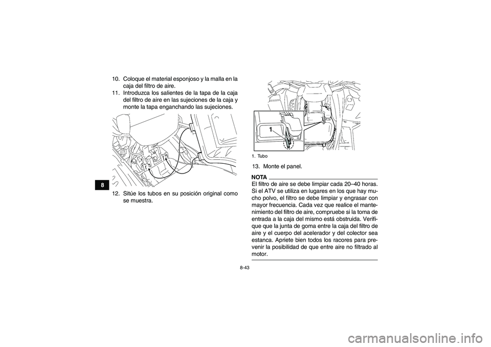 YAMAHA GRIZZLY 700 2009  Manuale de Empleo (in Spanish) 8-43
810. Coloque el material esponjoso y la malla en la
caja del filtro de aire.
11. Introduzca los salientes de la tapa de la caja
del filtro de aire en las sujeciones de la caja y
monte la tapa eng