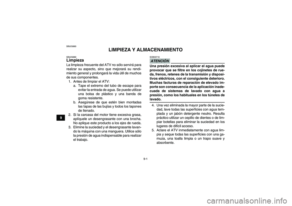 YAMAHA GRIZZLY 700 2009 Manuale de Empleo (in Spanish) 9-1
9
SBU25860
LIMPIEZA Y ALMACENAMIENTO
SBU25880Limpieza La limpieza frecuente del ATV no sólo servirá para
realzar su aspecto, sino que mejorará su rendi-
miento general y prolongará la vida út YAMAHA GRIZZLY 700 2009 Manuale de Empleo (in Spanish) 9-1
9
SBU25860
LIMPIEZA Y ALMACENAMIENTO
SBU25880Limpieza La limpieza frecuente del ATV no sólo servirá para
realzar su aspecto, sino que mejorará su rendi-
miento general y prolongará la vida út