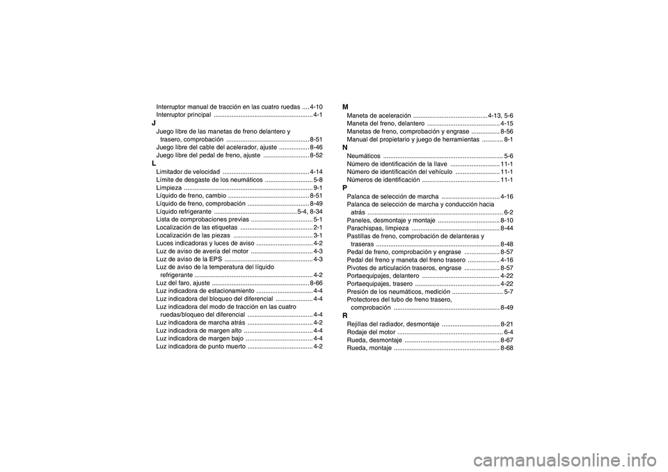 YAMAHA GRIZZLY 700 2009  Manuale de Empleo (in Spanish) Interruptor manual de tracción en las cuatro ruedas .... 4-10
Interruptor principal  ........................................................ 4-1JJuego libre de las manetas de freno delantero y 
tras