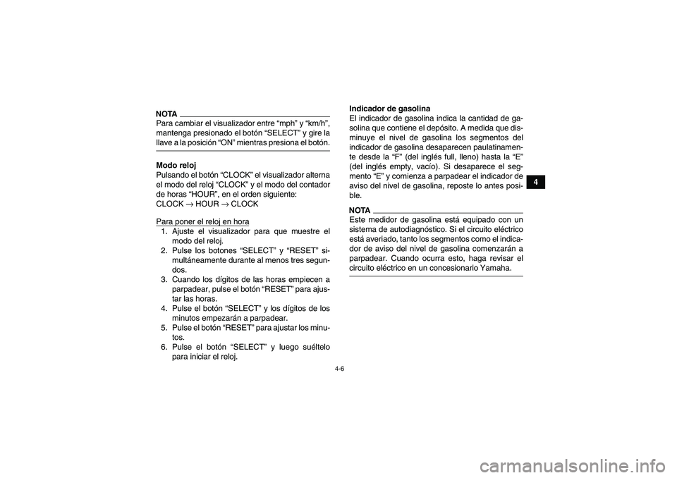 YAMAHA GRIZZLY 700 2009  Manuale de Empleo (in Spanish) 4-6
4
NOTAPara cambiar el visualizador entre “mph” y “km/h”,
mantenga presionado el botón “SELECT” y gire lallave a la posición “ON” mientras presiona el botón.
Modo reloj
Pulsando 