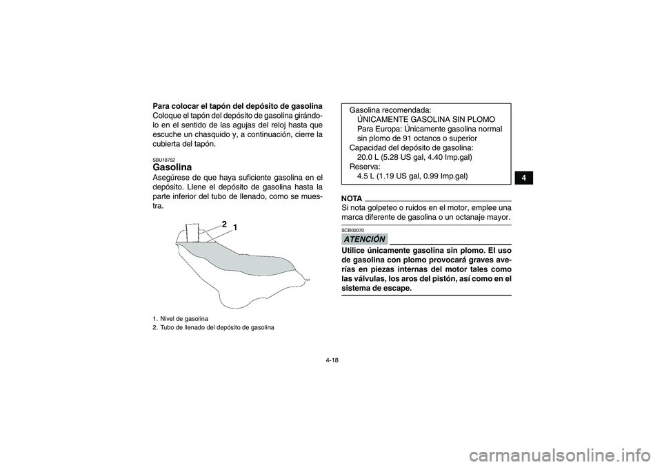YAMAHA GRIZZLY 700 2009  Manuale de Empleo (in Spanish) 4-18
4 Para colocar el tapón del depósito de gasolina
Coloque el tapón del depósito de gasolina girándo-
lo en el sentido de las agujas del reloj hasta que
escuche un chasquido y, a continuación