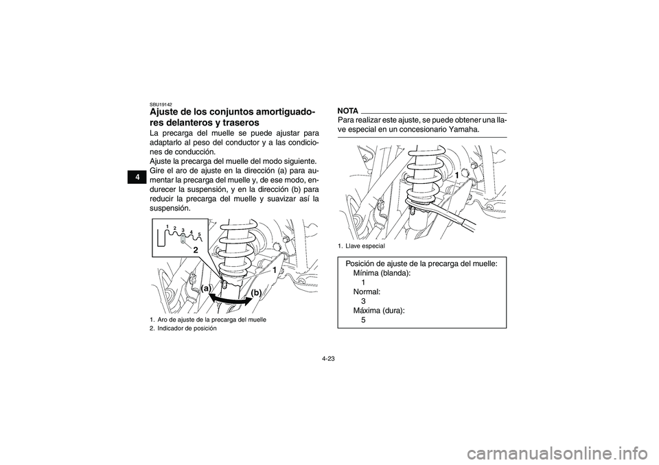 YAMAHA GRIZZLY 700 2009  Manuale de Empleo (in Spanish) 4-23
4
SBU19142Ajuste de los conjuntos amortiguado-
res delanteros y traseros La precarga del muelle se puede ajustar para
adaptarlo al peso del conductor y a las condicio-
nes de conducción.
Ajuste 