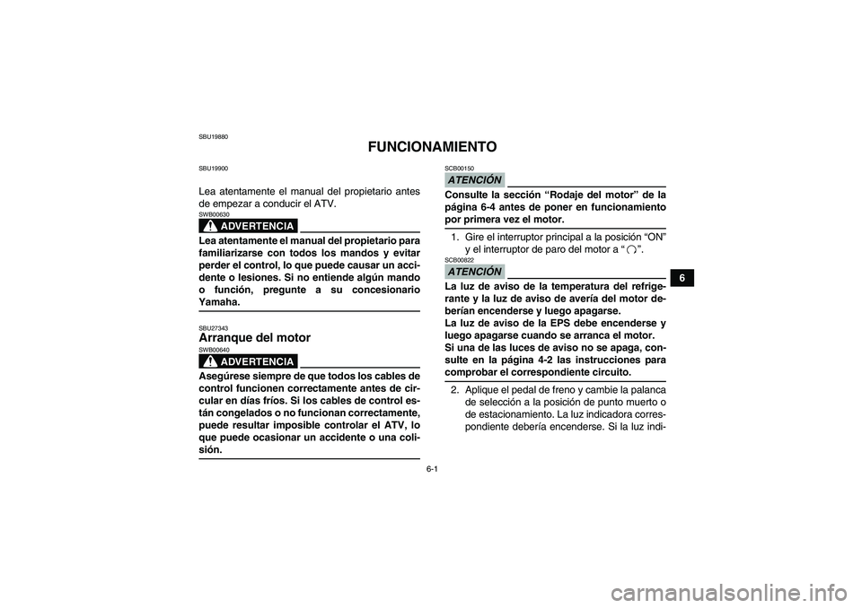 YAMAHA GRIZZLY 700 2009  Manuale de Empleo (in Spanish) 6-1
6
SBU19880
FUNCIONAMIENTO
SBU19900Lea atentamente el manual del propietario antes
de empezar a conducir el ATV.
ADVERTENCIA
SWB00630Lea atentamente el manual del propietario para
familiarizarse co