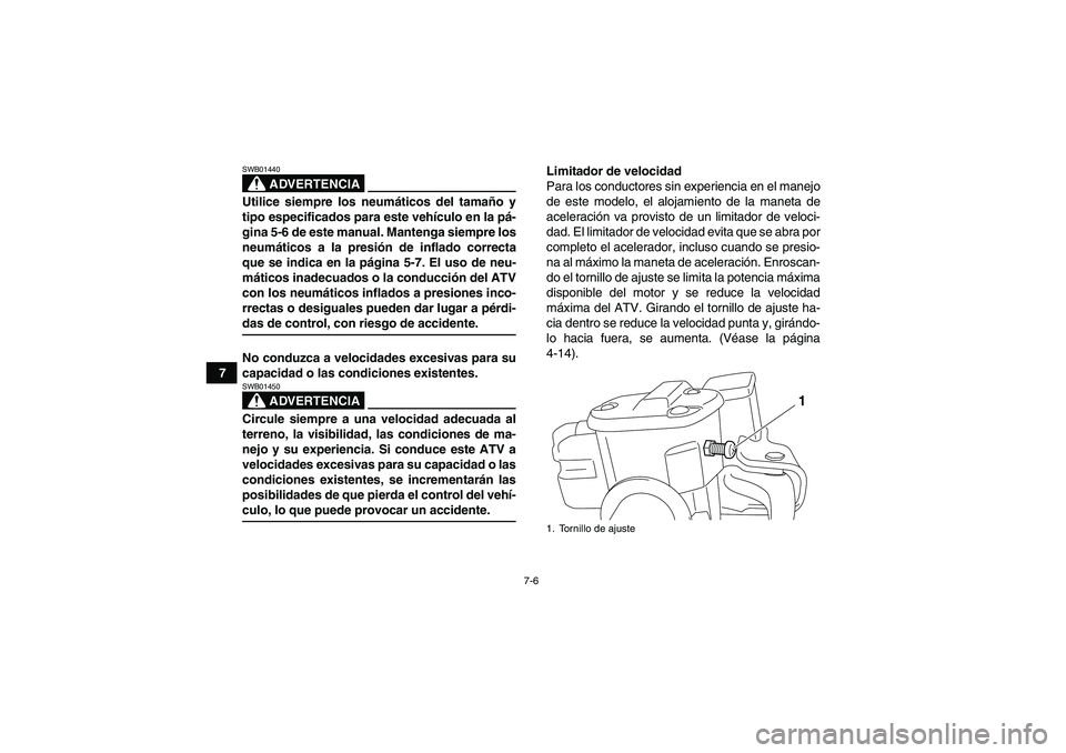 YAMAHA GRIZZLY 700 2009  Manuale de Empleo (in Spanish) 7-6
7
ADVERTENCIA
SWB01440Utilice siempre los neumáticos del tamaño y
tipo especificados para este vehículo en la pá-
gina 5-6 de este manual. Mantenga siempre los
neumáticos a la presión de inf