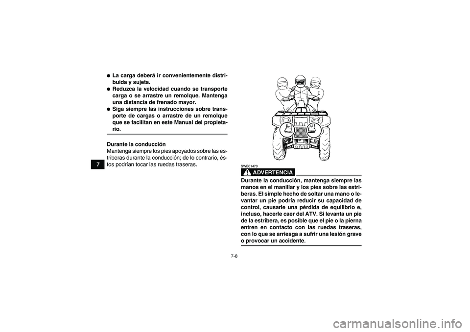 YAMAHA GRIZZLY 700 2009  Manuale de Empleo (in Spanish) 7-8
7
La carga deberá ir convenientemente distri-
buida y sujeta.Reduzca la velocidad cuando se transporte
carga o se arrastre un remolque. Mantenga
una distancia de frenado mayor.Siga siempre las