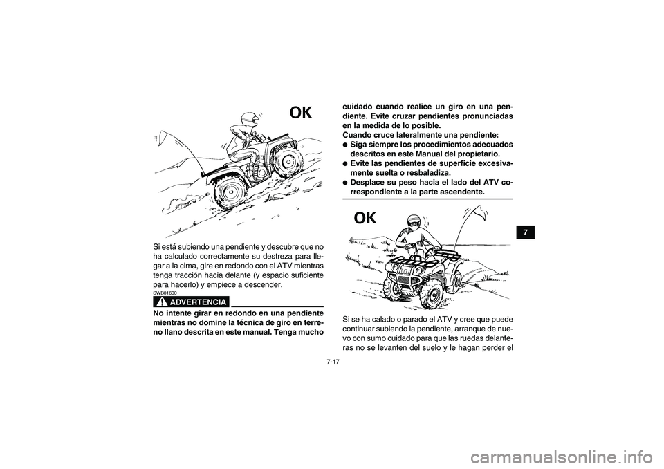 YAMAHA GRIZZLY 700 2009  Manuale de Empleo (in Spanish) 7-17
7
Si está subiendo una pendiente y descubre que no
ha calculado correctamente su destreza para lle-
gar a la cima, gire en redondo con el ATV mientras
tenga tracción hacia delante (y espacio su