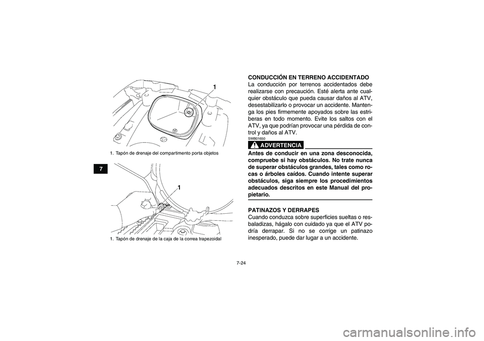 YAMAHA GRIZZLY 700 2009  Manuale de Empleo (in Spanish) 7-24
7CONDUCCIÓN EN TERRENO ACCIDENTADO
La conducción por terrenos accidentados debe
realizarse con precaución. Esté alerta ante cual-
quier obstáculo que pueda causar daños al ATV,
desestabiliz