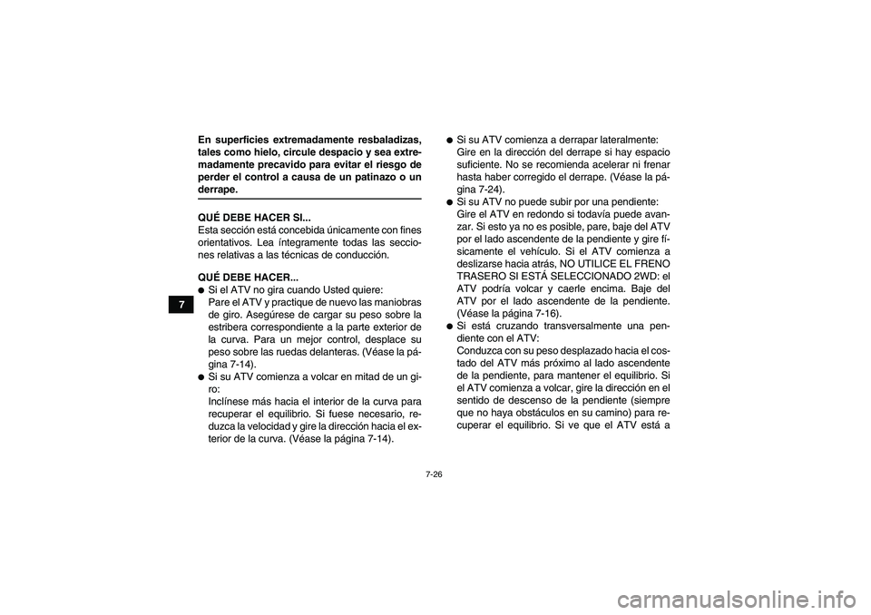 YAMAHA GRIZZLY 700 2009  Manuale de Empleo (in Spanish) 7-26
7En superficies extremadamente resbaladizas,
tales como hielo, circule despacio y sea extre-
madamente precavido para evitar el riesgo de
perder el control a causa de un patinazo o un
derrape.
QU