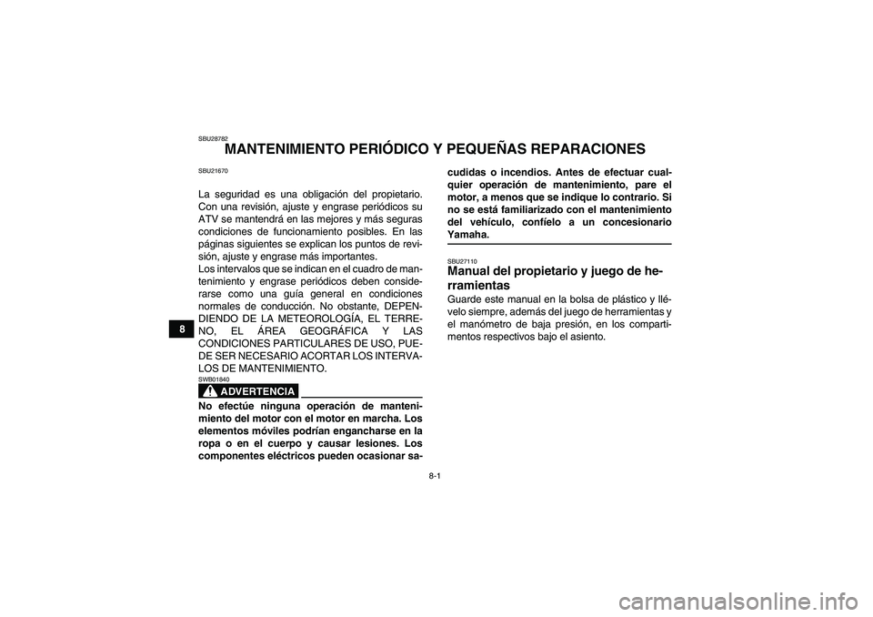 YAMAHA GRIZZLY 700 2009  Manuale de Empleo (in Spanish) 8-1
8
SBU28782
MANTENIMIENTO PERIÓDICO Y PEQUEÑAS REPARACIONES
SBU21670La seguridad es una obligación del propietario.
Con una revisión, ajuste y engrase periódicos su
ATV se mantendrá en las me