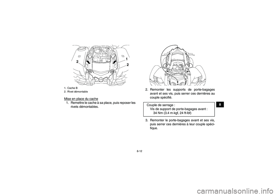 YAMAHA GRIZZLY 700 2009  Notices Demploi (in French) 8-12
8 Mise en place du cache
1. Remettre le cache à sa place, puis reposer les
rivets démontables.2. Remonter les supports de porte-bagages
avant et ses vis, puis serrer ces dernières au
couple sp