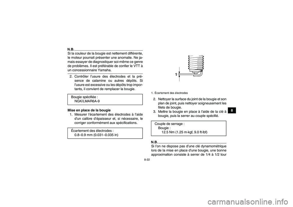 YAMAHA GRIZZLY 700 2009 Notices Demploi (in French) 8-22
8
N.B.Si la couleur de la bougie est nettement différente,
le moteur pourrait présenter une anomalie. Ne ja-
mais essayer de diagnostiquer soi-même ce genre
de problèmes. Il est préférable YAMAHA GRIZZLY 700 2009 Notices Demploi (in French) 8-22
8
N.B.Si la couleur de la bougie est nettement différente,
le moteur pourrait présenter une anomalie. Ne ja-
mais essayer de diagnostiquer soi-même ce genre
de problèmes. Il est préférable