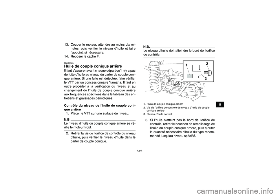 YAMAHA GRIZZLY 700 2009  Notices Demploi (in French) 8-28
8 13. Couper le moteur, attendre au moins dix mi-
nutes, puis vérifier le niveau d’huile et faire
l’appoint, si nécessaire.
14. Reposer le cache F.
FBU27303Huile de couple conique arrière 