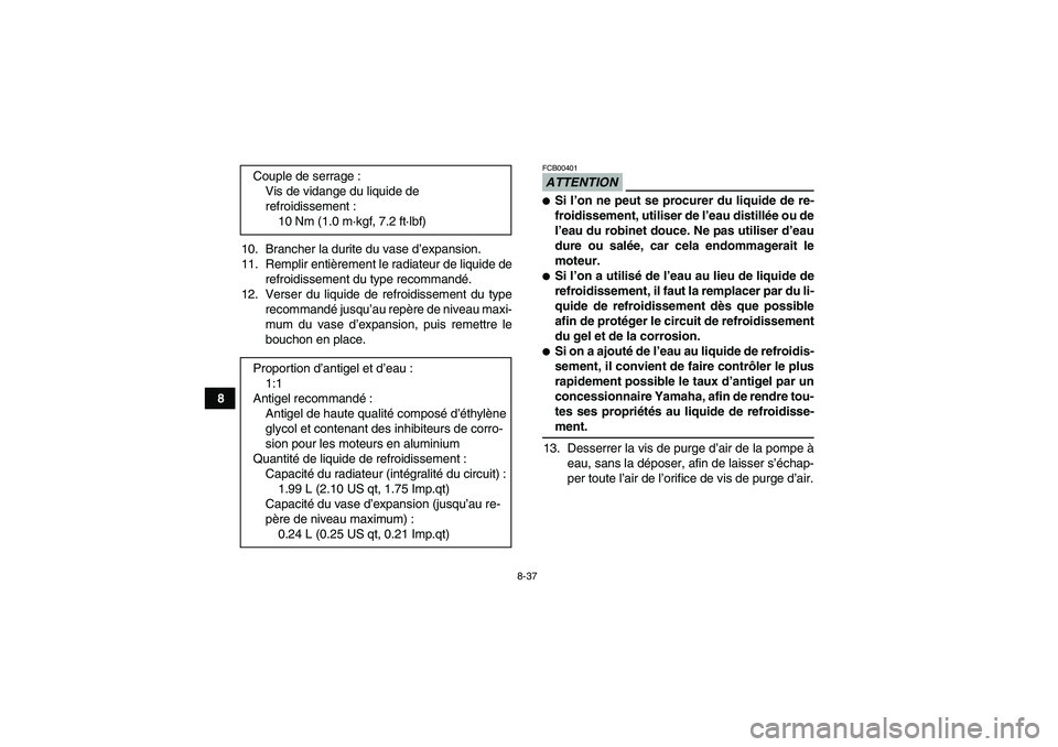 YAMAHA GRIZZLY 700 2009  Notices Demploi (in French) 8-37
810. Brancher la durite du vase d’expansion.
11. Remplir entièrement le radiateur de liquide de
refroidissement du type recommandé.
12. Verser du liquide de refroidissement du type
recommand