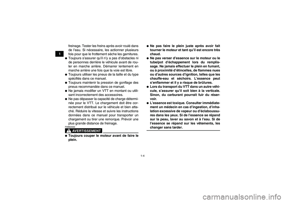 YAMAHA GRIZZLY 700 2009  Notices Demploi (in French) 1-4
1freinage. Tester les freins après avoir roulé dans
de l’eau. Si nécessaire, les actionner plusieurs
fois pour que le frottement sèche les garnitures.
Toujours s’assurer qu’il n’y a p