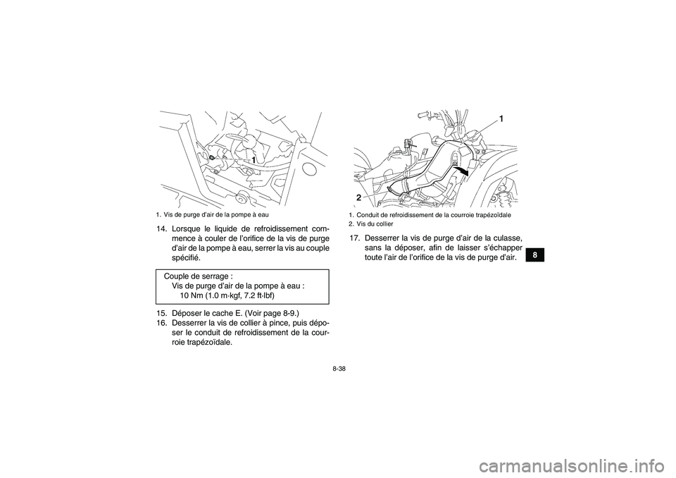 YAMAHA GRIZZLY 700 2009 Notices Demploi (in French) 8-38
8 14. Lorsque le liquide de refroidissement com-
mence à couler de l’orifice de la vis de purge
d’air de la pompe à eau, serrer la vis au couple
spécifié.
15. Déposer le cache E. (Voir p YAMAHA GRIZZLY 700 2009 Notices Demploi (in French) 8-38
8 14. Lorsque le liquide de refroidissement com-
mence à couler de l’orifice de la vis de purge
d’air de la pompe à eau, serrer la vis au couple
spécifié.
15. Déposer le cache E. (Voir p