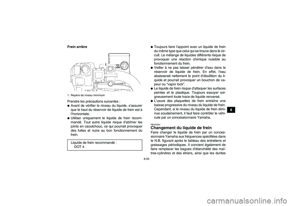YAMAHA GRIZZLY 700 2009  Notices Demploi (in French) 8-50
8 Frein arrière
Prendre les précautions suivantes :
Avant de vérifier le niveau du liquide, s’assurer
que le haut du réservoir de liquide de frein est à
l’horizontale.Utiliser uniqueme