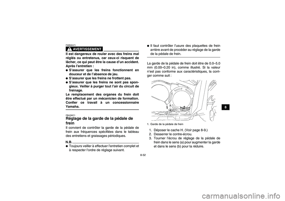 YAMAHA GRIZZLY 700 2009  Notices Demploi (in French) 8-52
8
AVERTISSEMENT
FWB02471Il est dangereux de rouler avec des freins mal
réglés ou entretenus, car ceux-ci risquent de
lâcher, ce qui peut être la cause d’un accident.
Après l’entretien :